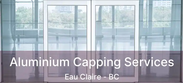 Aluminium Capping Services Eau Claire - BC