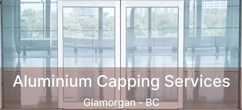Aluminium Capping Services Glamorgan - BC
