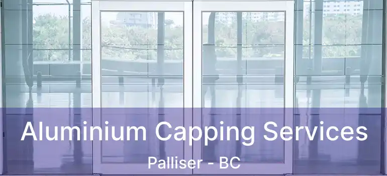 Aluminium Capping Services Palliser - BC