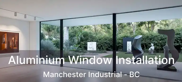Aluminium Window Installation Manchester Industrial - BC