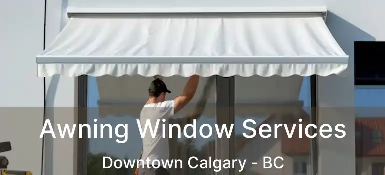 Awning Window Services Downtown Calgary - BC