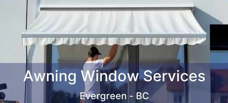 Awning Window Services Evergreen - BC