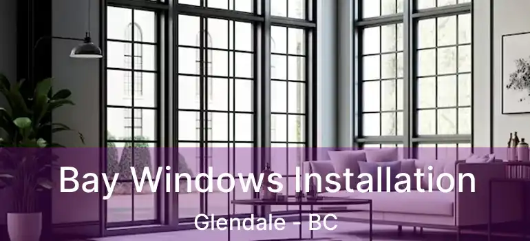 Bay Windows Installation Glendale - BC
