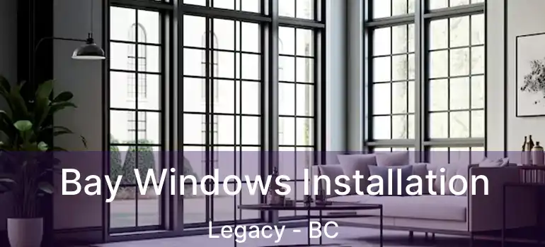 Bay Windows Installation Legacy - BC
