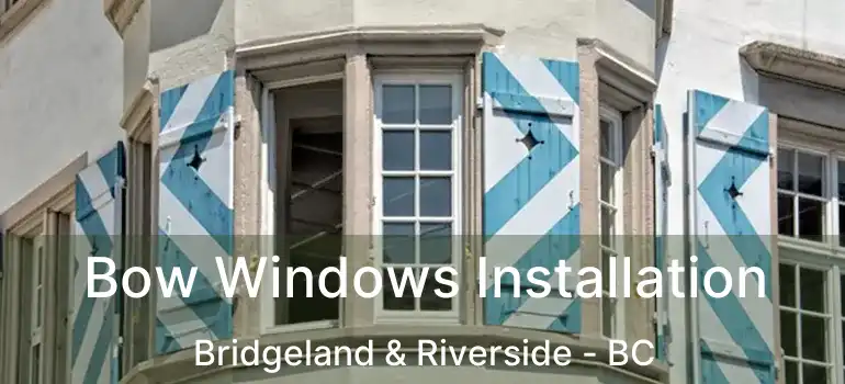 Bow Windows Installation Bridgeland & Riverside - BC