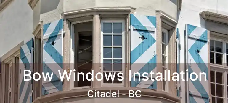 Bow Windows Installation Citadel - BC