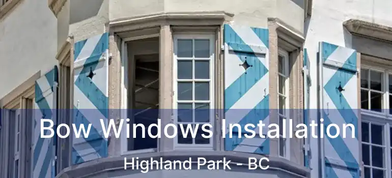 Bow Windows Installation Highland Park - BC