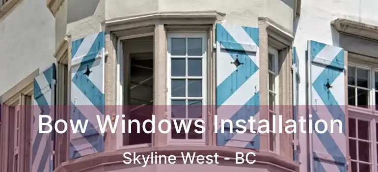 Bow Windows Installation Skyline West - BC