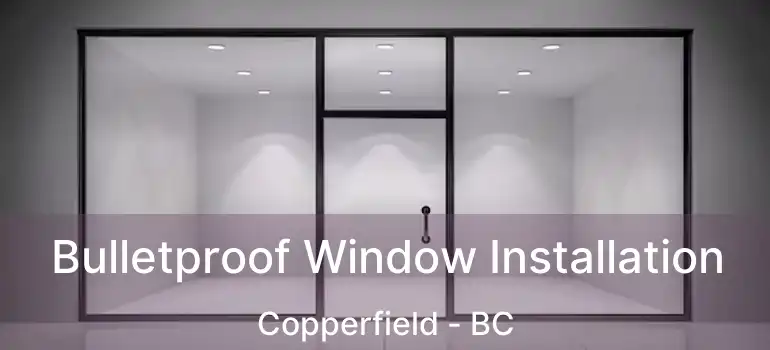 Bulletproof Window Installation Copperfield - BC