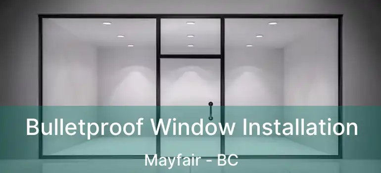 Bulletproof Window Installation Mayfair - BC