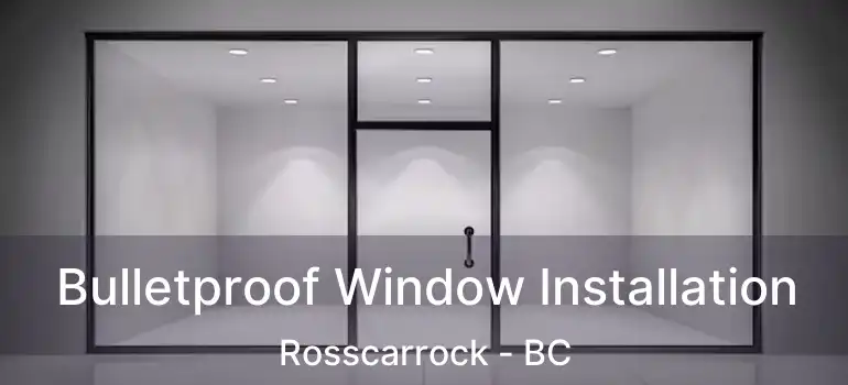 Bulletproof Window Installation Rosscarrock - BC