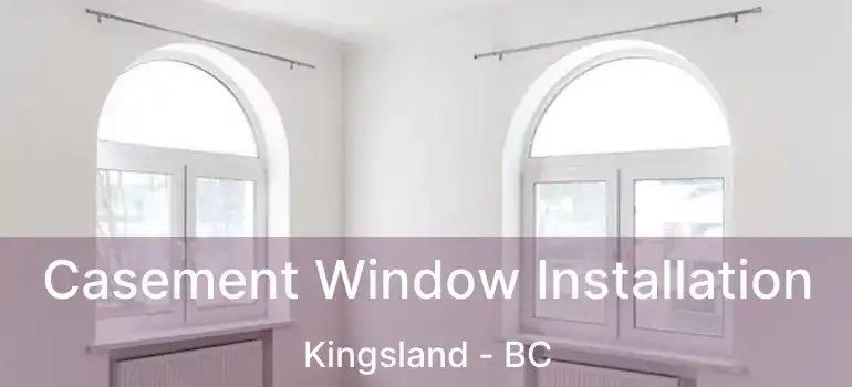 Casement Window Installation Kingsland - BC