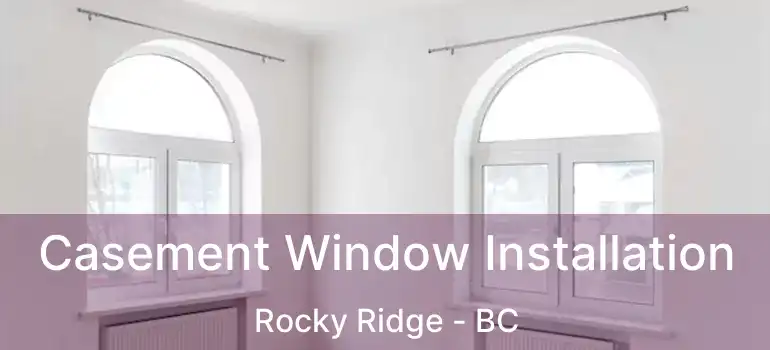 Casement Window Installation Rocky Ridge - BC