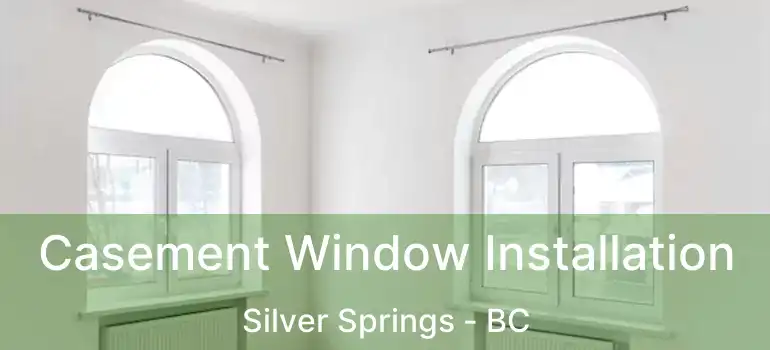 Casement Window Installation Silver Springs - BC
