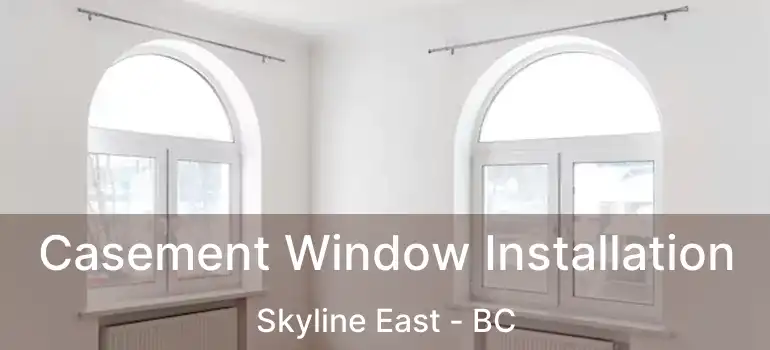 Casement Window Installation Skyline East - BC