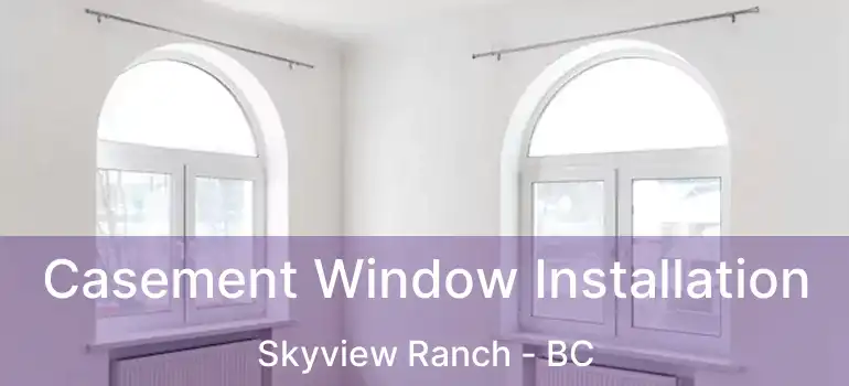 Casement Window Installation Skyview Ranch - BC