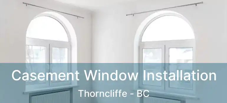 Casement Window Installation Thorncliffe - BC