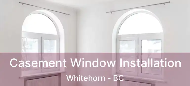 Casement Window Installation Whitehorn - BC