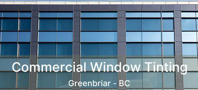Commercial Window Tinting Greenbriar - BC