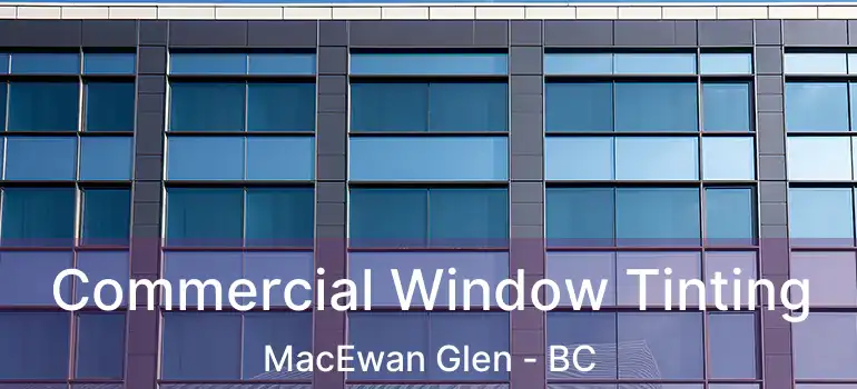 Commercial Window Tinting MacEwan Glen - BC