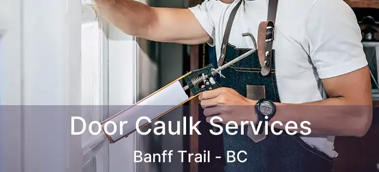 Door Caulk Services Banff Trail - BC