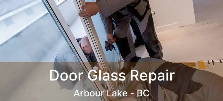 Door Glass Repair Arbour Lake - BC