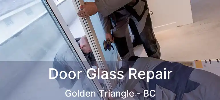 Door Glass Repair Golden Triangle - BC