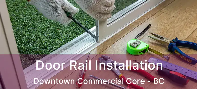 Door Rail Installation Downtown Commercial Core - BC