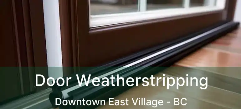 Door Weatherstripping Downtown East Village - BC