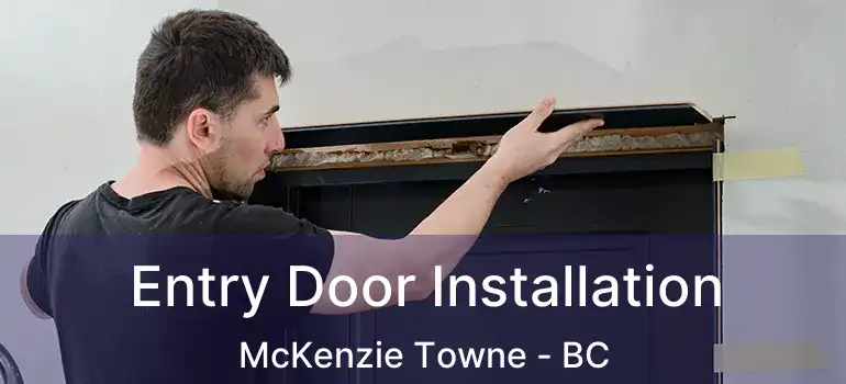 Entry Door Installation McKenzie Towne - BC