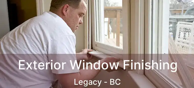 Exterior Window Finishing Legacy - BC