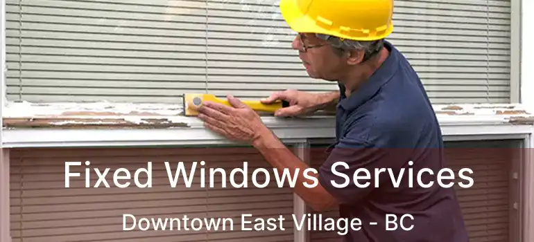 Fixed Windows Services Downtown East Village - BC