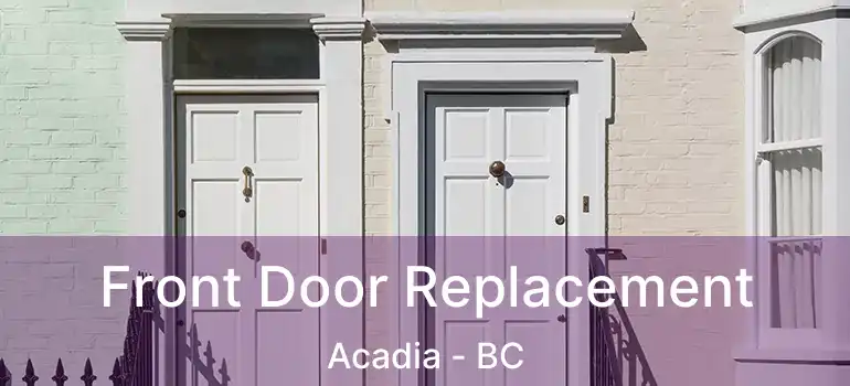 Front Door Replacement Acadia - BC