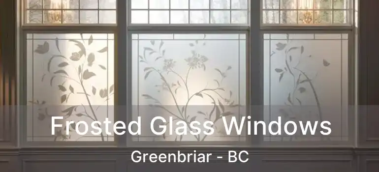 Frosted Glass Windows Greenbriar - BC