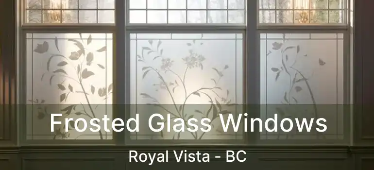 Frosted Glass Windows Royal Vista - BC