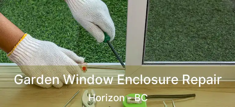 Garden Window Enclosure Repair Horizon - BC