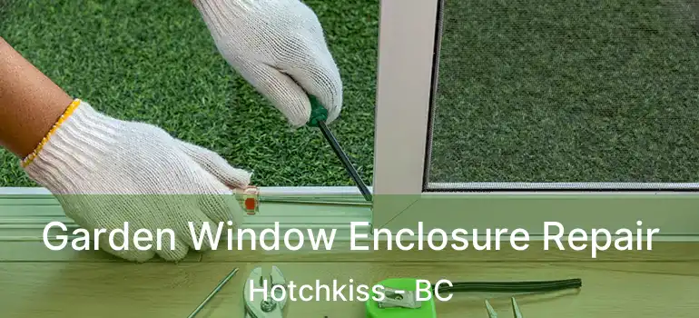 Garden Window Enclosure Repair Hotchkiss - BC