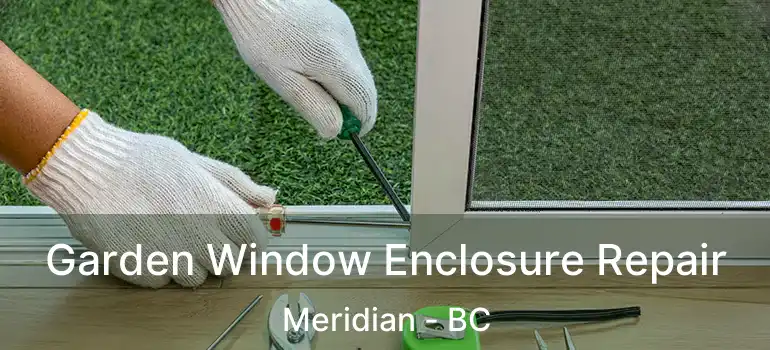 Garden Window Enclosure Repair Meridian - BC