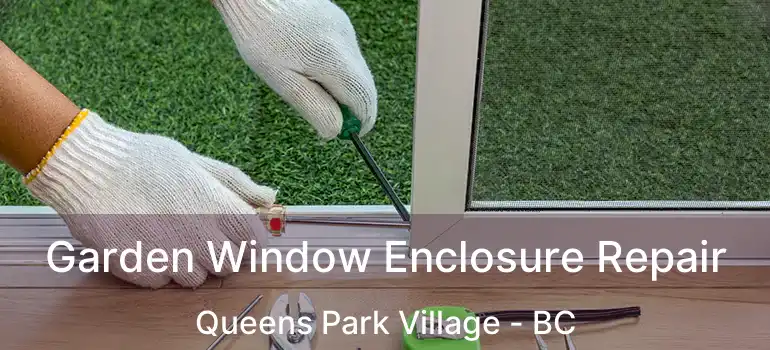 Garden Window Enclosure Repair Queens Park Village - BC