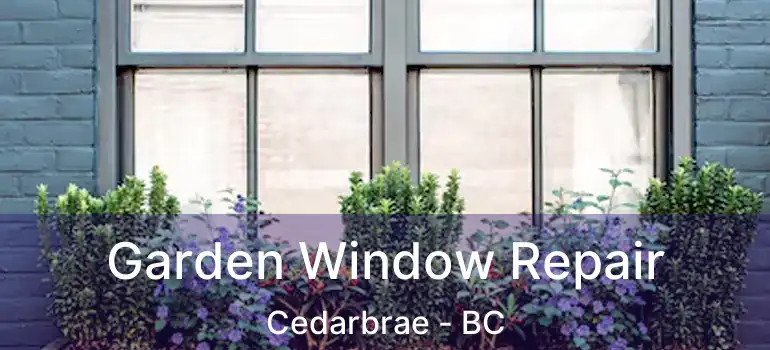 Garden Window Repair Cedarbrae - BC