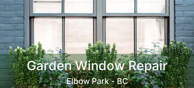 Garden Window Repair Elbow Park - BC