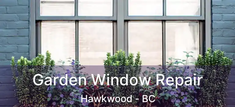 Garden Window Repair Hawkwood - BC
