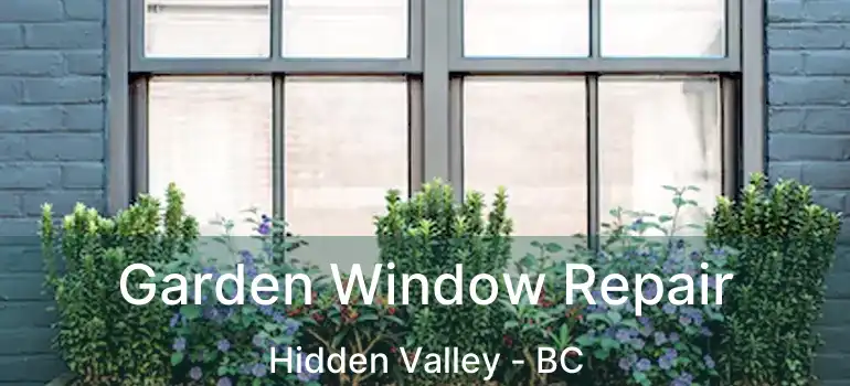 Garden Window Repair Hidden Valley - BC