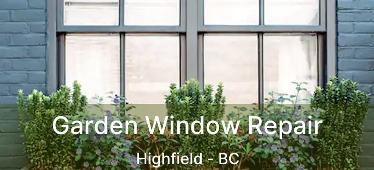 Garden Window Repair Highfield - BC
