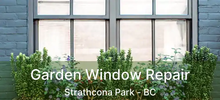 Garden Window Repair Strathcona Park - BC