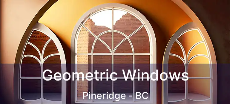 Geometric Windows Pineridge - BC
