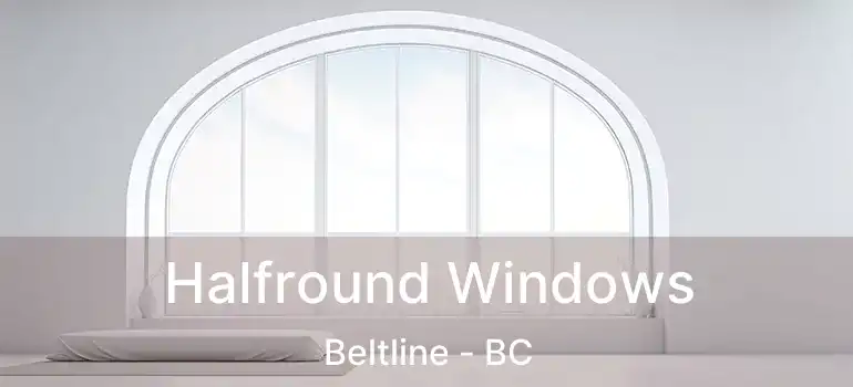 Halfround Windows Beltline - BC