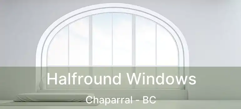 Halfround Windows Chaparral - BC