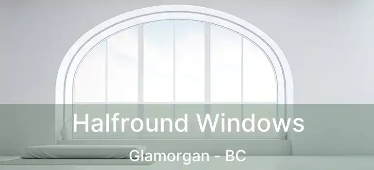 Halfround Windows Glamorgan - BC