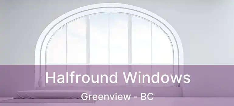 Halfround Windows Greenview - BC